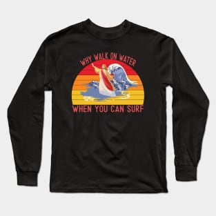 Why walk on water when you can surf Long Sleeve T-Shirt